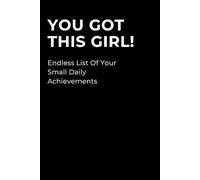 You Got This Girl!: Endless List Of Your Small Daily Achievements