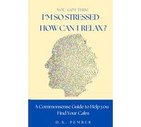 You Got This! I'm So Stressed - How Can I Relax? A Commonsense Guide to Finding Your Calm
