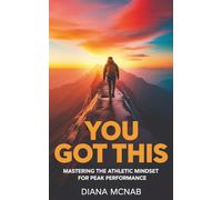 YOU GOT THIS: Mastering the Athletic Mindset for Peak Performance