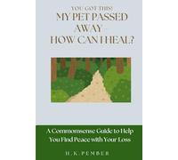 You Got This! My Pet Passed Away - How Can I Heal? A Commonsense Guide to Help You Find Peace with Your Loss