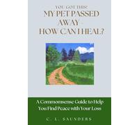 You Got This! My Pet Passed Away - How Can I Heal?: A Commonsense Guide to Help You Find Peace with Your Loss