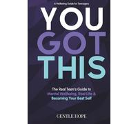 YOU GOT THIS: The Real Teen's Guide to Mental Wellbeing, Real Life & Becoming Your Best Self