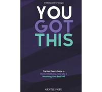 YOU GOT THIS: The Real Teen's Guide to Mental Wellbeing, Real Life & Becoming Your Best Self