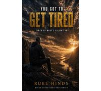 You Got to Get Tired: Tired of What’s Killing You: 11 (Kings After Dark Growth & Legacy Series)