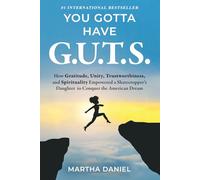 You Gotta Have G.U.T.S.: How Gratitude, Unity, Trustworthiness, and Spirituality Empowered a Sharecropper’s Daughter to Conquer the American Dream
