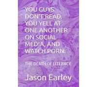 YOU GUYS DON'T READ. YOU YELL AT ONE ANOTHER ON SOCIAL MEDIA, AND WATCH PORN.: THE DEATH OF LITERACY.