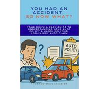 You Had An Accident, So Now What?: Your Quick & Easy Guide to Understanding Your Auto Policy & Handling Your Non-Injury Auto Claim