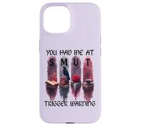 You Had Me At Trigger Warning Book Smutt Dark Romance Smutty Carcasa para iPhone 15