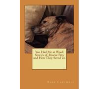 You Had Me at Woof: Stories of Rescue Pets and How They Saved Us