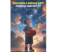 You Have a Dream Boy? Then Go and Get It!: Inspiring Basketball Story For Kids, Motivating Tale About Courage, Confidence and Reaching Dreams