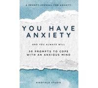 You Have Anxiety - And You Always Will: 50 Prompts To Cope With An Anxious Mind | A Prompt Journal for Anxiety | Mindfulness and Stress Relief | Perfect for Adults and Teens | Gift for Men and Women