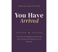 You Have Arrived: A Journal of Confidence, Self-Trust and Living as the Woman You’ve Become