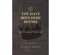 You Have Been Here Before: A Glimpse Into Your Past Lives and the Memory of the Soul
