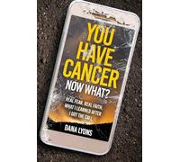 You Have Cancer, Now What?: Real Fear. Real Faith. What I learned after I got the call.