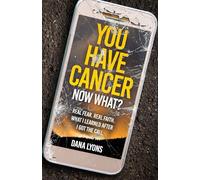 You Have Cancer, Now What?: Real Fear. Real Faith. What I learned after I got the call.