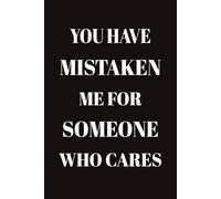 You Have Mistaken Me For Someone Who Cares: 6x9 Lined Funny sarcastic Work Notebook, 100 Page Gag Gift For office coworkers | Secret Santa Alternative & Fun Gift Idea