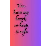 You Have My Heart, So Keep It Safe - Notebook: You Have My Heart, So Keep It Safe - A Perfect Gift Journal for Love Notes & Memories