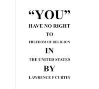 “YOU” HAVE NO RIGHT TO FREEDOM OF RELIGION IN THE UNITED STATES