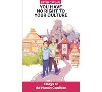 You Have No Right to Your Culture: Essays on the Human Condition