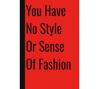 You Have No Style Or Sense Of Fashion: 110 Blank Pages | 6x9Inches | Funny Notebook Gift Ideas, Sarcastic Saying Work Gag Gift for, Girls, Office Employees, Boss, Coworkers, Colleagues, Best Friend