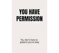 YOU HAVE PERMISSION: You don't have to pretend you're okay