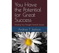 You Have the Potential for Great Success: Directing Your Thoughts Towards Success