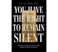 You Have the Right to Remain Silent: Miranda v. Arizona and the Case That Changed American Law Forever