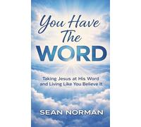 You Have The Word: Taking Jesus at His Word and Living Like You Believe It