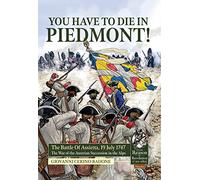 You Have to Die in Piedmont!: The Battle of Assietta, 19 July 1747. The War of the Austrian Succession in the Alps (From Reason to Revolution 1721-1815)