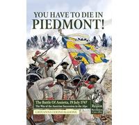 You Have to Die in Piedmont!: The Battle of Assietta, 19 July 1747. The War of the Austrian Succession in the Alps (From Reason to Revolution 1721-1815)