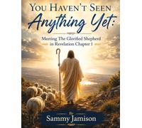 You Haven't Seen Anything Yet: Meeting the Glorified Shepherd in Revelation Chapter 1
