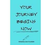 You Journey Begins Now: Personal Daily Planner I Stay Organized, Achieve Your Goals, and Create Better Habits Every Day