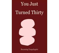 You Just Turned Thirty: The Ultimate Reset Guide for Women to Build Health, Wealth, Confidence, and Purpose in Their 30s: The Ultimate 30th Birthday Gift for Women