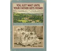 You Just Wait Until Your Father Gets Home: A time of innocence, mischief and a real sense of adventure
