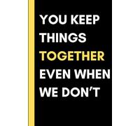 You Keep Things Together Even When We Don’t: A Sarcastic Lined Journal for the One Who Holds It All Together | Funny Appreciation Notebook for Coworkers, Boss, Team
