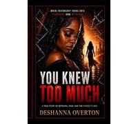 You Knew To Much: A True Story Of Betrayal , Pain , And The Power To Rise