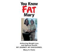 You Know FAT Mary: Achieving Weight Loss and Optimal Health. My Journey. My Discoveries.