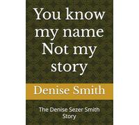 You know my name Not my story: The Denise Sezer Smith Story