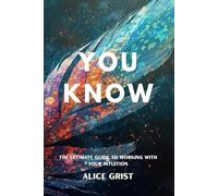 You Know: The Ultimate Guide To Working With Your Intuition