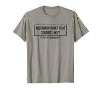 You Know What That Sounds Like Not My Problem Camiseta
