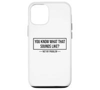 You Know What That Sounds Like Not My Problem Carcasa para iPhone 12/12 Pro