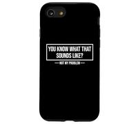 You Know What That Sounds Like Not My Problem Carcasa para iPhone SE (2020) / 7 / 8