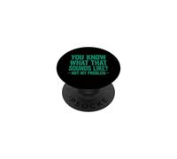 You Know What That Sounds Like Not My Problem PopSockets PopGrip Adhesivo
