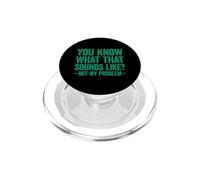 You Know What That Sounds Like Not My Problem PopSockets PopGrip para MagSafe