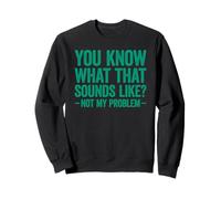 You Know What That Sounds Like Not My Problem Sudadera