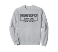 You Know What That Sounds Like Not My Problem Sudadera