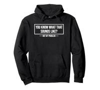 You Know What That Sounds Like Not My Problem Sudadera con Capucha