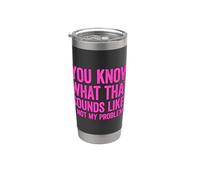 You Know What That Sounds Like Not My Problem Vaso térmico de acero inoxidable de doble pared