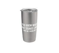 You Know What That Sounds Like Not My Problem Vaso térmico de acero inoxidable de doble pared