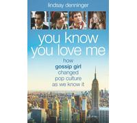 You Know You Love Me: How Gossip Girl Changed Pop Culture as We Know It